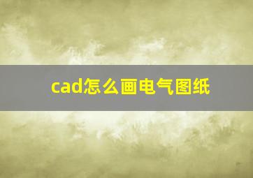 cad怎么画电气图纸