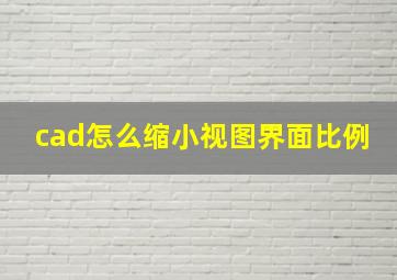 cad怎么缩小视图界面比例