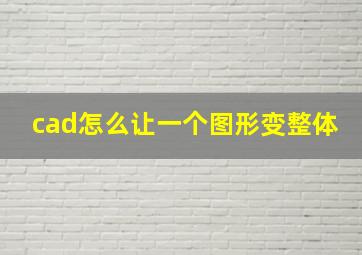 cad怎么让一个图形变整体