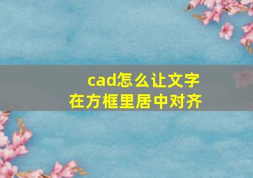 cad怎么让文字在方框里居中对齐