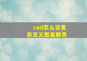 cad怎么设置自定义图案颜色