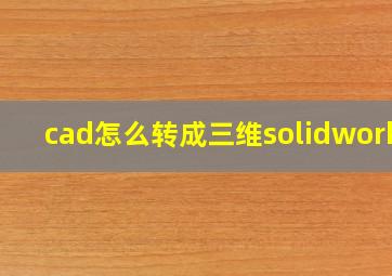 cad怎么转成三维solidworks