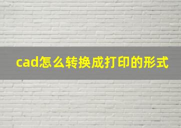 cad怎么转换成打印的形式