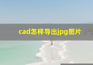 cad怎样导出jpg图片