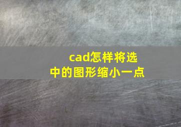 cad怎样将选中的图形缩小一点