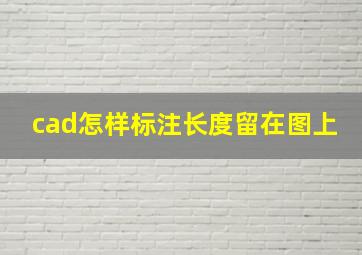 cad怎样标注长度留在图上