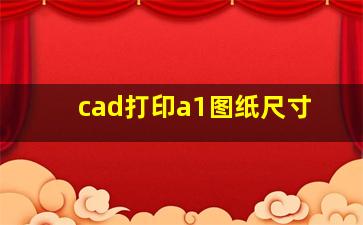 cad打印a1图纸尺寸