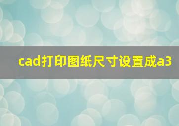 cad打印图纸尺寸设置成a3