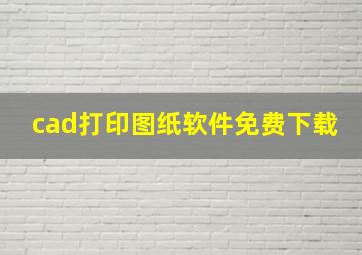 cad打印图纸软件免费下载