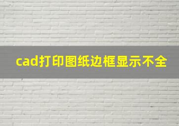 cad打印图纸边框显示不全