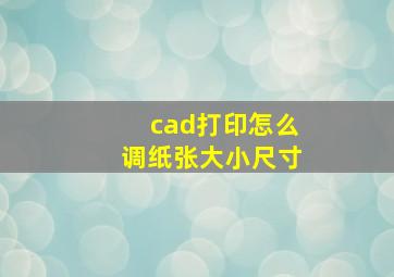 cad打印怎么调纸张大小尺寸