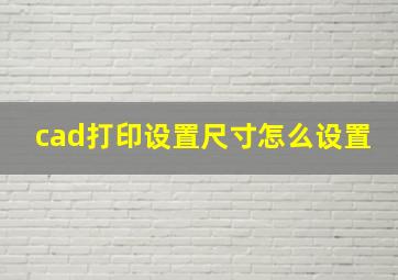 cad打印设置尺寸怎么设置