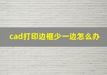 cad打印边框少一边怎么办