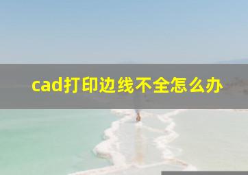 cad打印边线不全怎么办