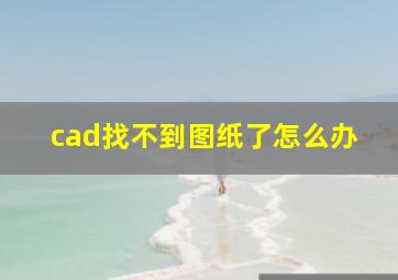 cad找不到图纸了怎么办