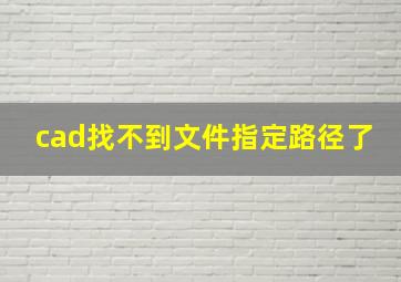 cad找不到文件指定路径了