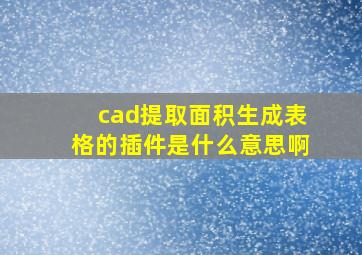 cad提取面积生成表格的插件是什么意思啊