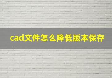 cad文件怎么降低版本保存