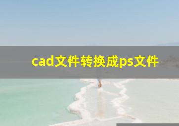 cad文件转换成ps文件