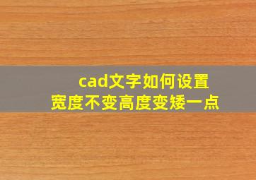 cad文字如何设置宽度不变高度变矮一点