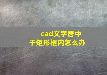 cad文字居中于矩形框内怎么办