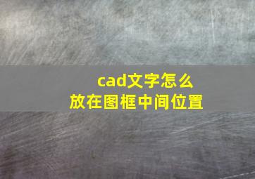 cad文字怎么放在图框中间位置