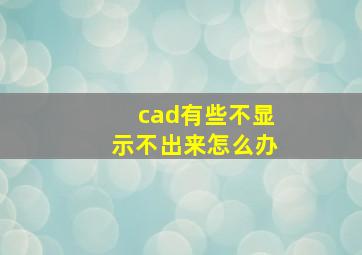 cad有些不显示不出来怎么办