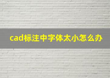 cad标注中字体太小怎么办