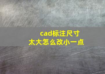 cad标注尺寸太大怎么改小一点