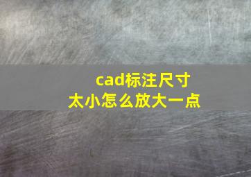 cad标注尺寸太小怎么放大一点