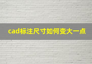 cad标注尺寸如何变大一点