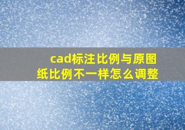 cad标注比例与原图纸比例不一样怎么调整