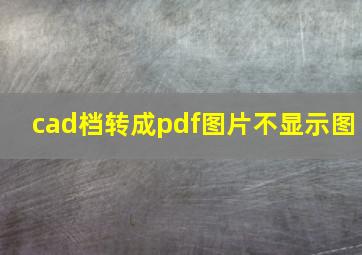 cad档转成pdf图片不显示图