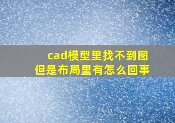 cad模型里找不到图但是布局里有怎么回事