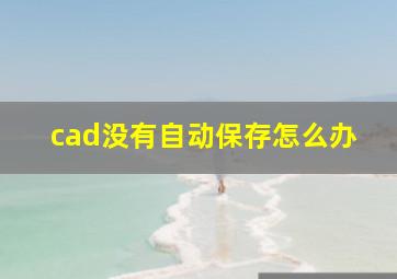 cad没有自动保存怎么办