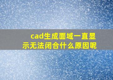 cad生成面域一直显示无法闭合什么原因呢