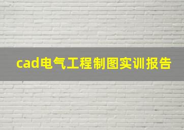 cad电气工程制图实训报告