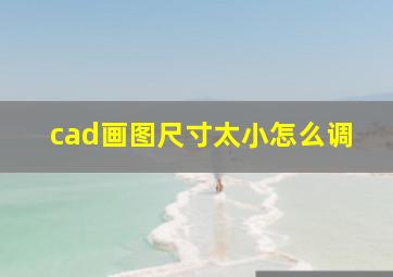 cad画图尺寸太小怎么调