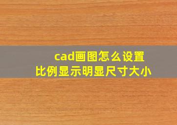 cad画图怎么设置比例显示明显尺寸大小