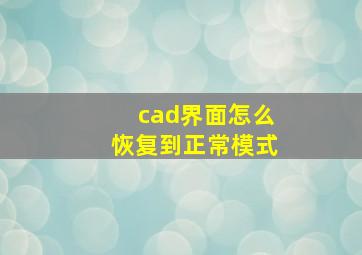 cad界面怎么恢复到正常模式