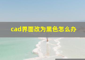 cad界面改为黑色怎么办