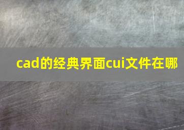 cad的经典界面cui文件在哪