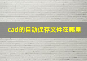 cad的自动保存文件在哪里