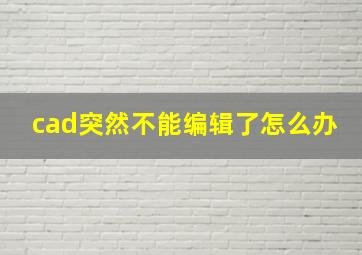 cad突然不能编辑了怎么办