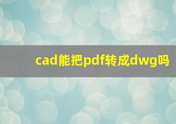 cad能把pdf转成dwg吗