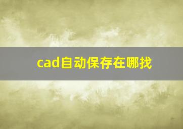 cad自动保存在哪找