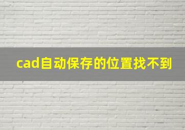 cad自动保存的位置找不到