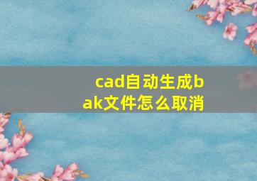 cad自动生成bak文件怎么取消