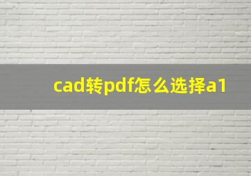 cad转pdf怎么选择a1