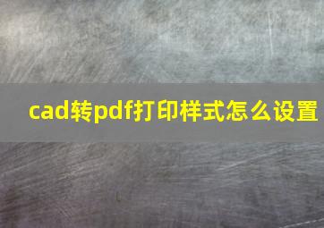 cad转pdf打印样式怎么设置